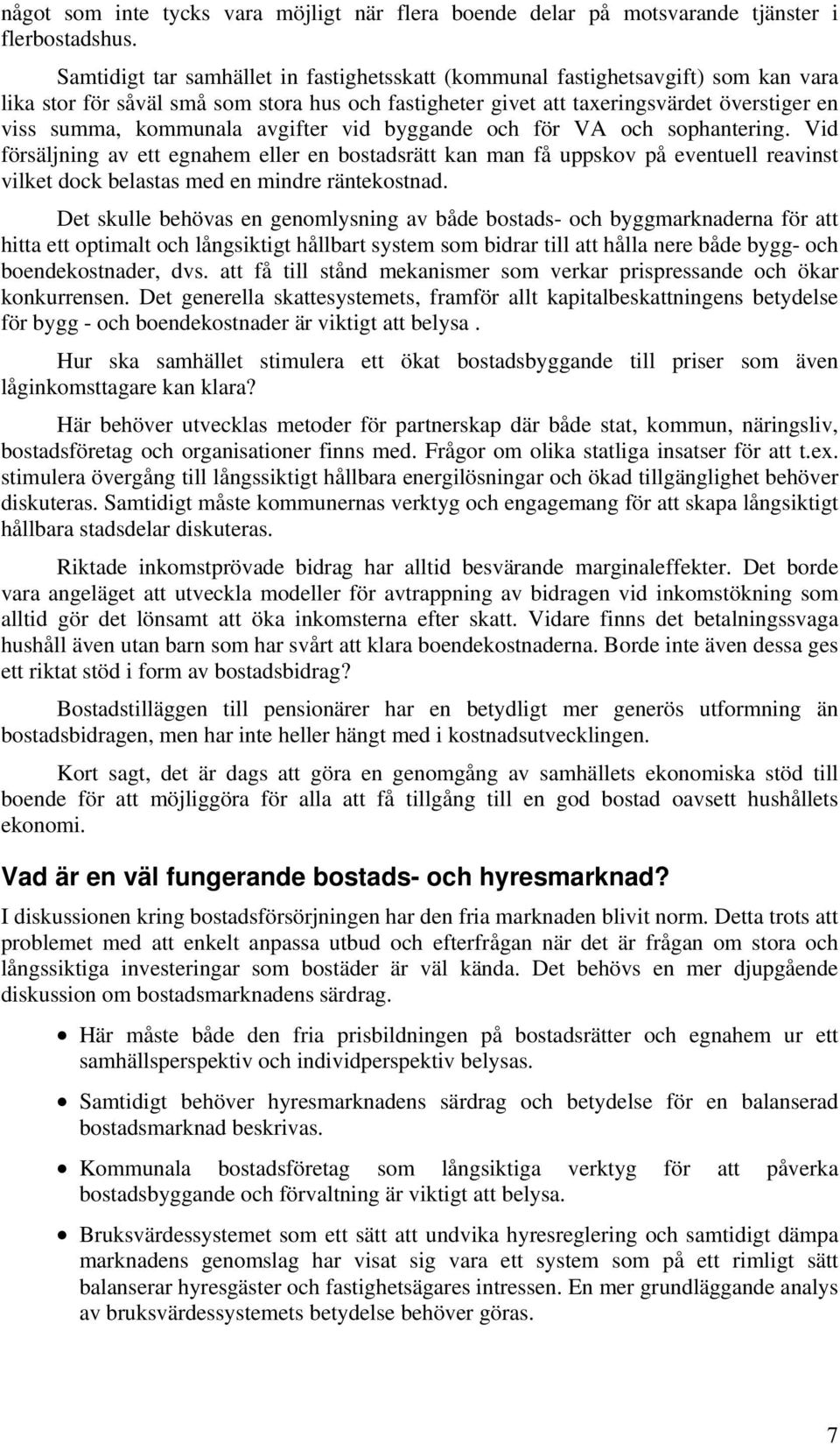 avgifter vid byggande och för VA och sophantering. Vid försäljning av ett egnahem eller en bostadsrätt kan man få uppskov på eventuell reavinst vilket dock belastas med en mindre räntekostnad.