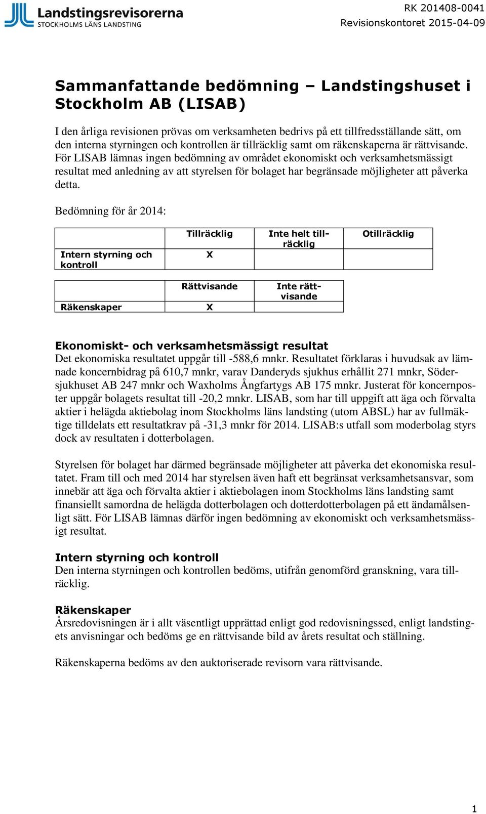 För LISAB lämnas ingen bedömning av området ekonomiskt och verksamhetsmässigt resultat med anledning av att styrelsen för bolaget har begränsade möjligheter att påverka detta.