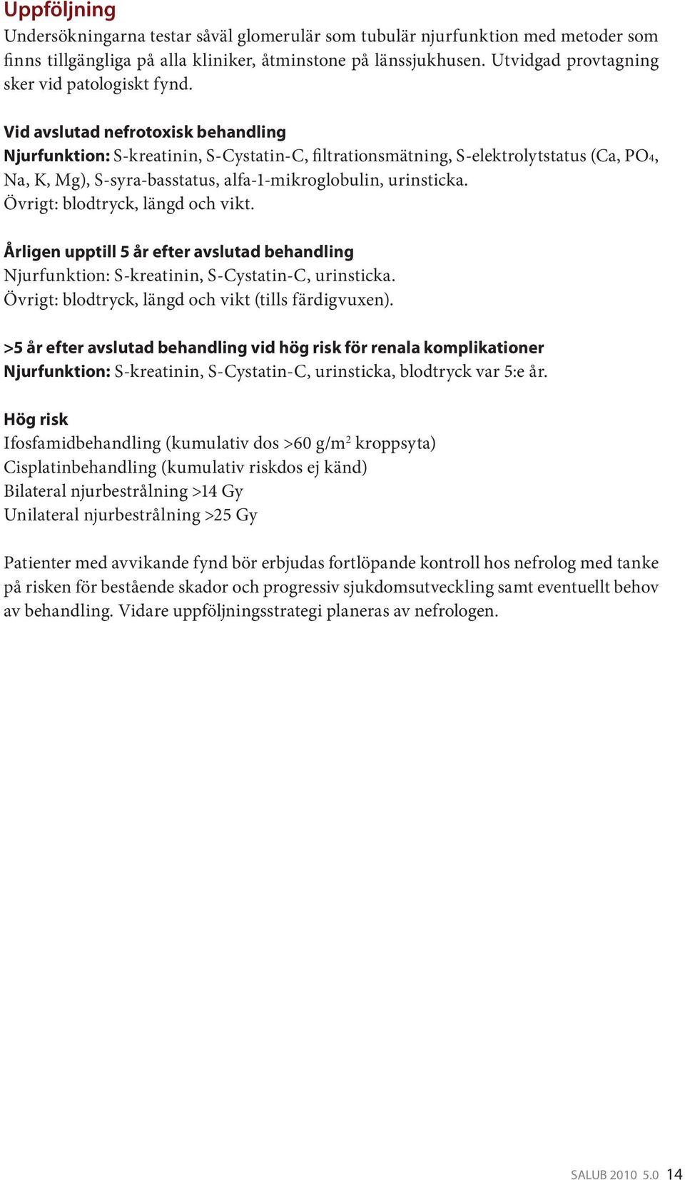 Vid avslutad nefrotoxisk behandling Njurfunktion: S-kreatinin, S-Cystatin-C, filtrationsmätning, S-elektrolytstatus (Ca, PO4, Na, K, Mg), S-syra-basstatus, alfa-1-mikroglobulin, urinsticka.