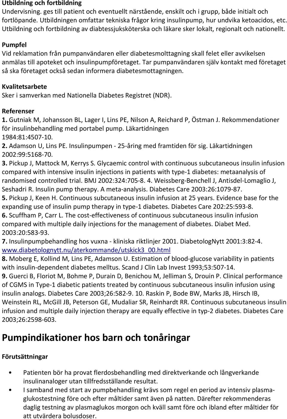 Pumpfel Vid reklamation från pumpanvändaren eller diabetesmolttagning skall felet eller avvikelsen anmälas till apoteket och insulinpumpföretaget.