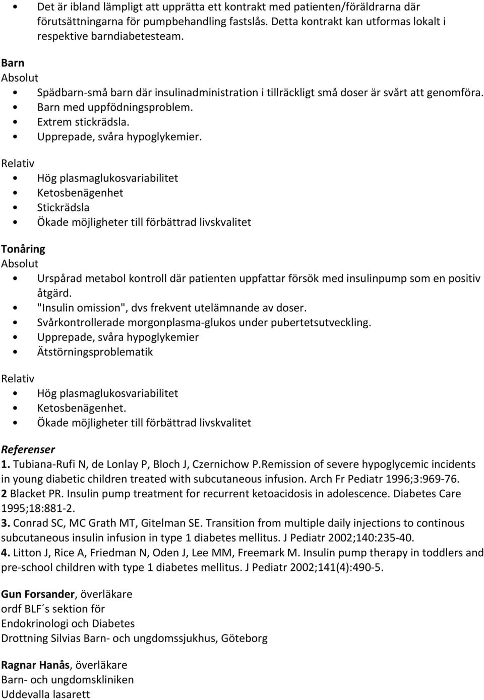 Relativ Hög plasmaglukosvariabilitet Ketosbenägenhet Stickrädsla Ökade möjligheter till förbättrad livskvalitet Tonåring Absolut Urspårad metabol kontroll där patienten uppfattar försök med