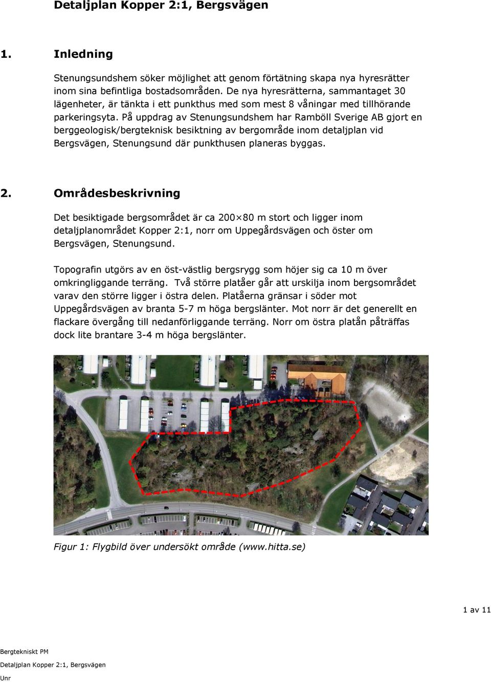 På uppdrag av Stenungsundshem har Ramböll Sverige AB gjort en berggeologisk/bergteknisk besiktning av bergområde inom detaljplan vid Bergsvägen, Stenungsund där punkthusen planeras byggas. 2.