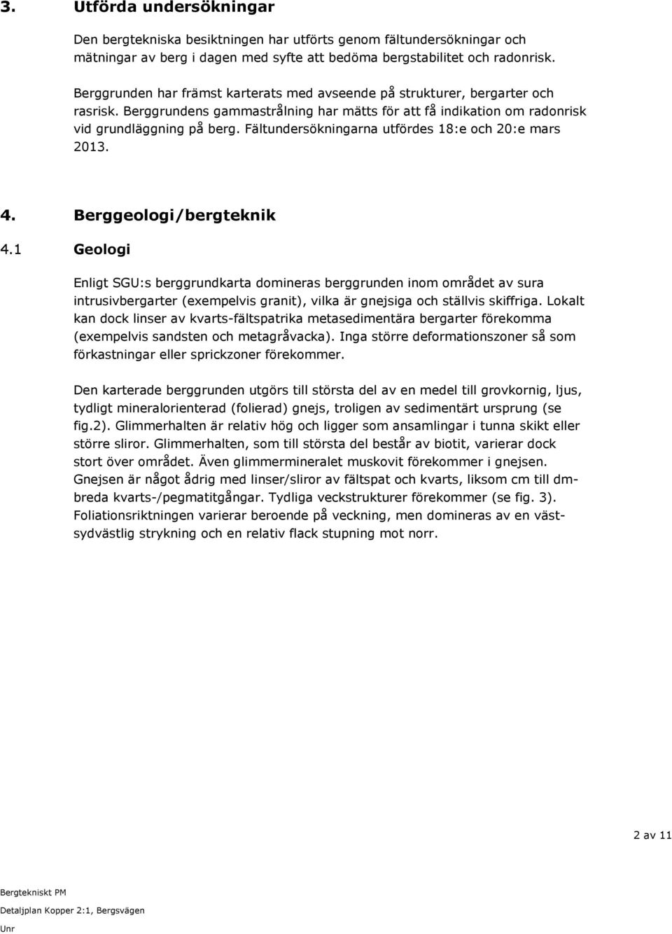 Fältundersökningarna utfördes 18:e och 20:e mars 2013. 4. Berggeologi/bergteknik 4.