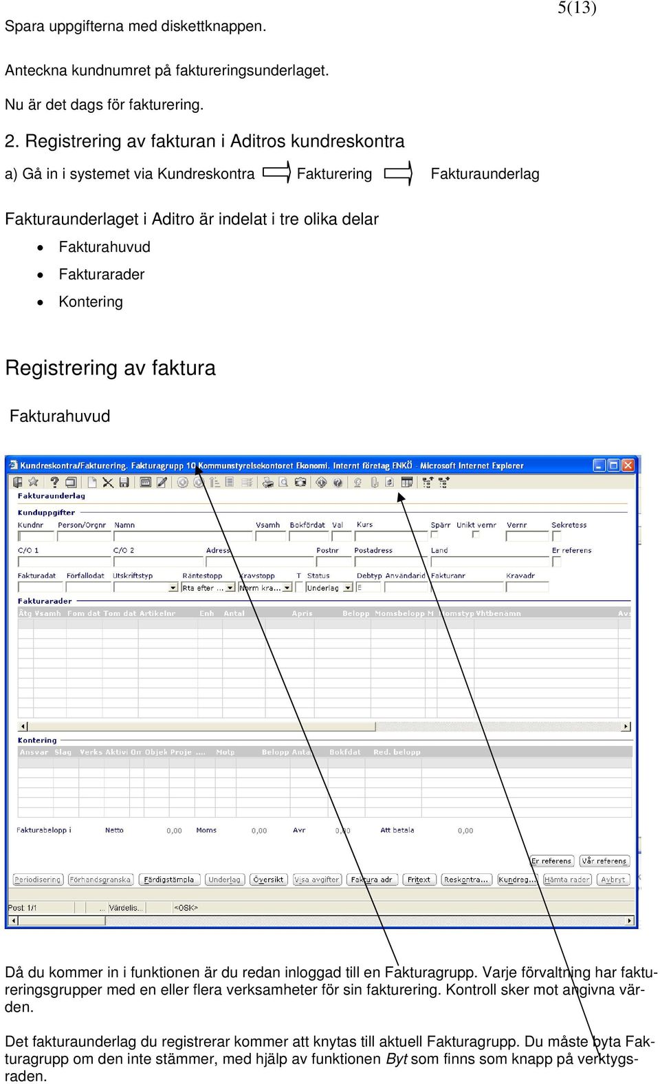 Fakturarader Kontering Registrering av faktura Fakturahuvud Då du kommer in i funktionen är du redan inloggad till en Fakturagrupp.