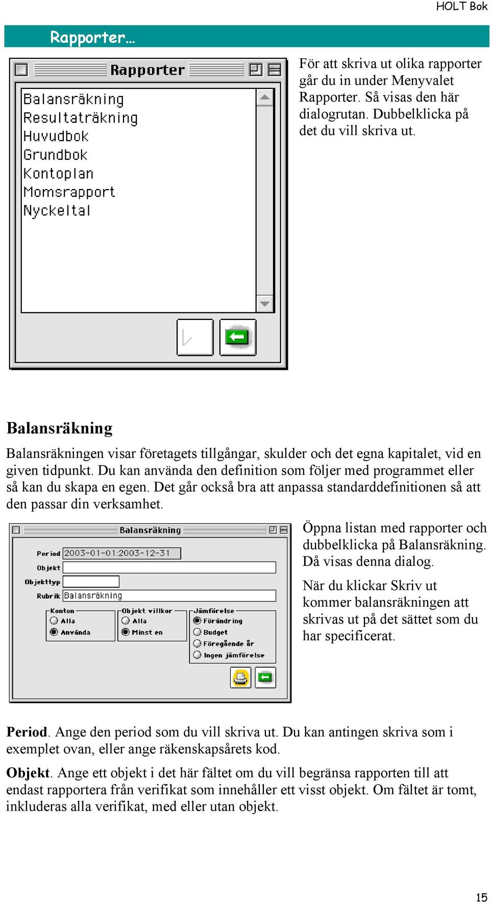 Det går också bra att anpassa standarddefinitionen så att den passar din verksamhet. Öppna listan med rapporter och dubbelklicka på Balansräkning. Då visas denna dialog.