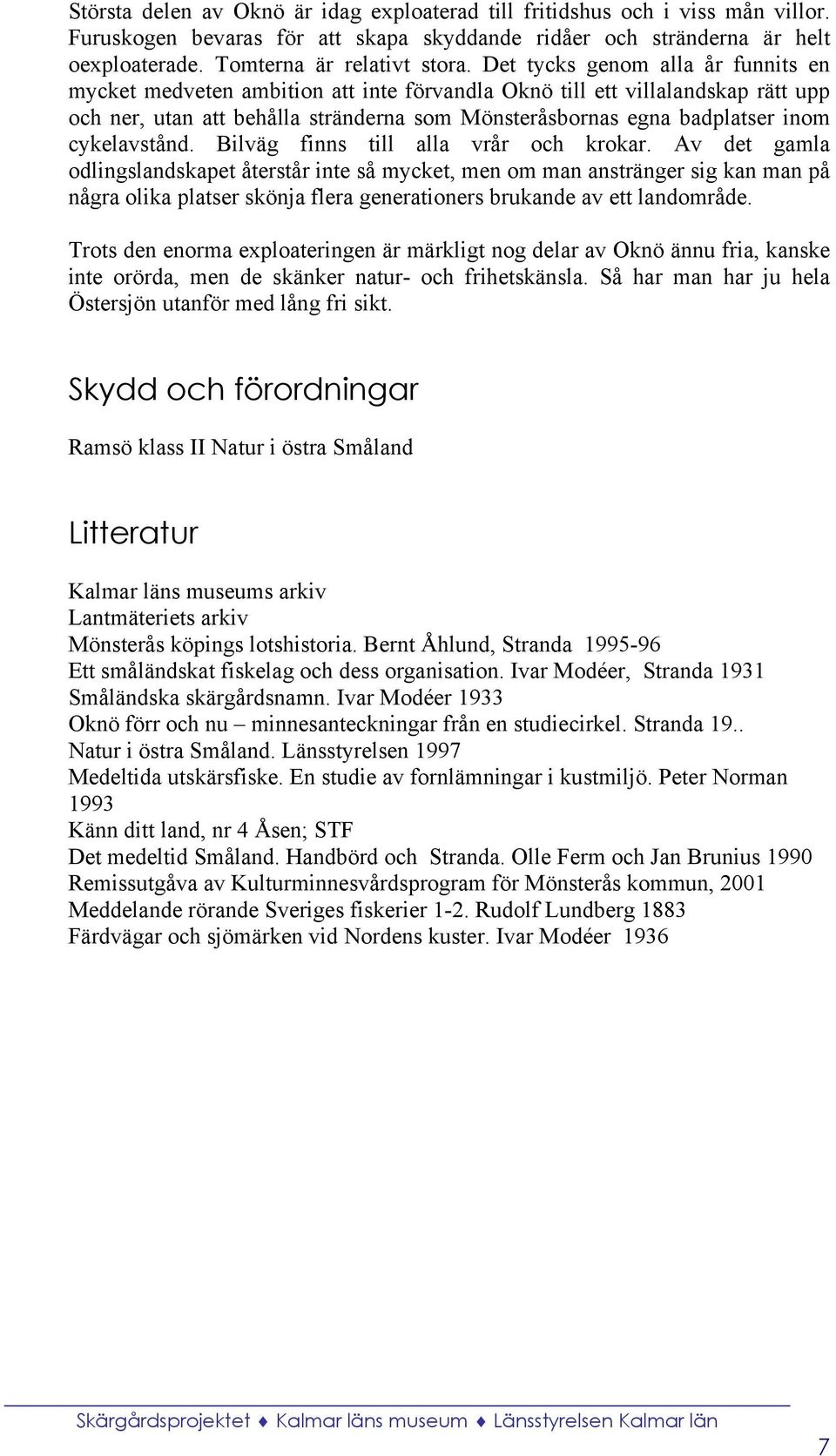 cykelavstånd. Bilväg finns till alla vrår och krokar.