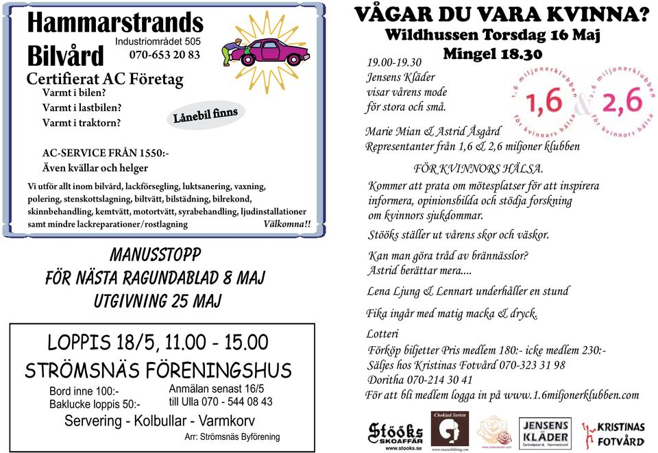 skinnbehandling, kemtvätt, motortvätt, syrabehandling, ljudinstallationer samt mindre lackreparationer/rostlagning Välkomna!! MANUSSTOPP FÖR NÄSTA RAGUNDABLAD 8 Maj utgivning 25 Maj LOPPIS 18/5, 11.