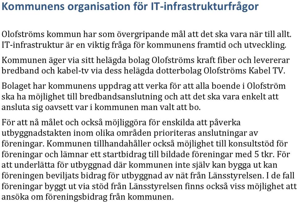 Bolaget har kommunens uppdrag att verka för att alla boende i Olofström ska ha möjlighet till bredbandsanslutning och att det ska vara enkelt att ansluta sig oavsett var i kommunen man valt att bo.