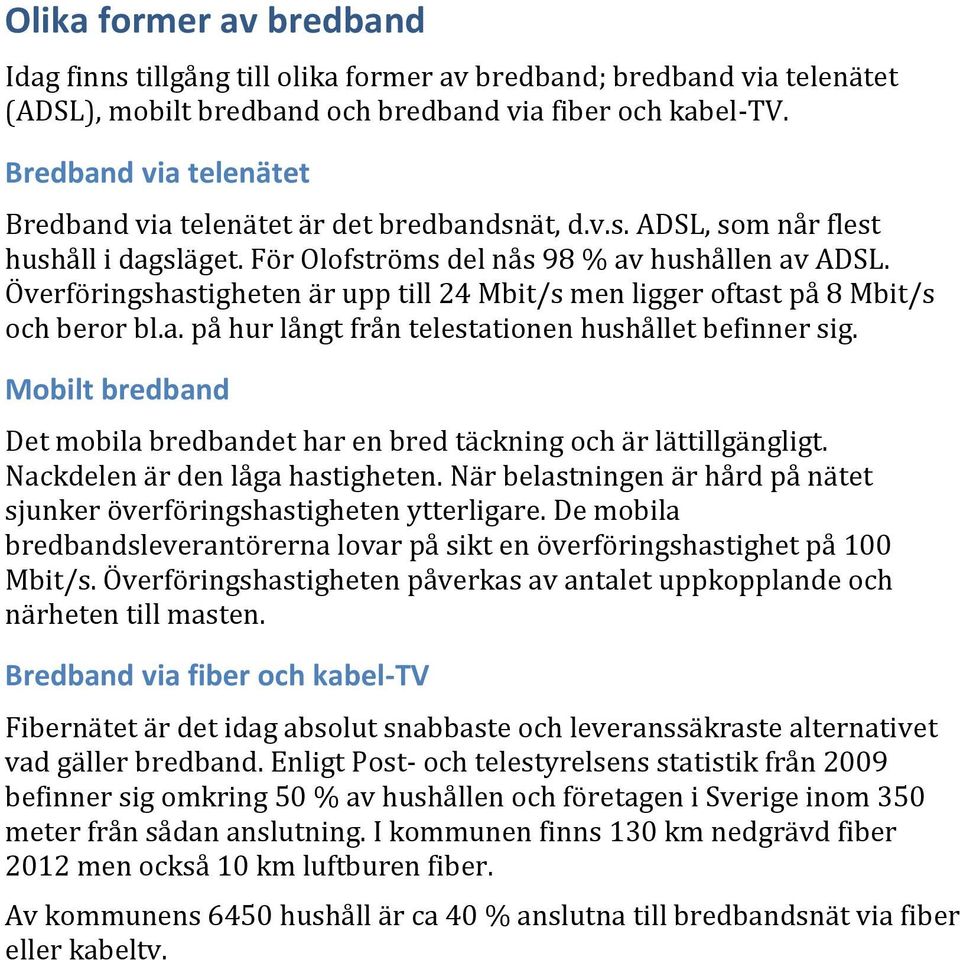 Överföringshastigheten är upp till 24 Mbit/s men ligger oftast på 8 Mbit/s och beror bl.a. på hur långt från telestationen hushållet befinner sig.