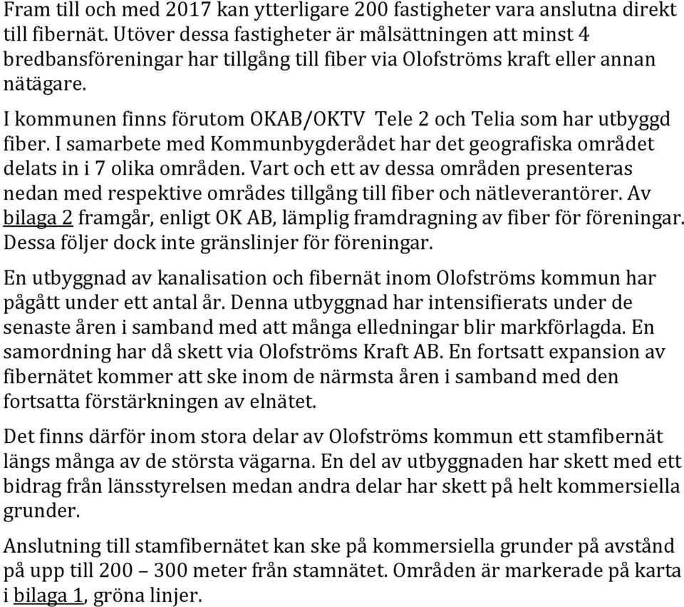 I kommunen finns förutom OKAB/OKTV Tele 2 och Telia som har utbyggd fiber. I samarbete med Kommunbygderådet har det geografiska området delats in i 7 olika områden.