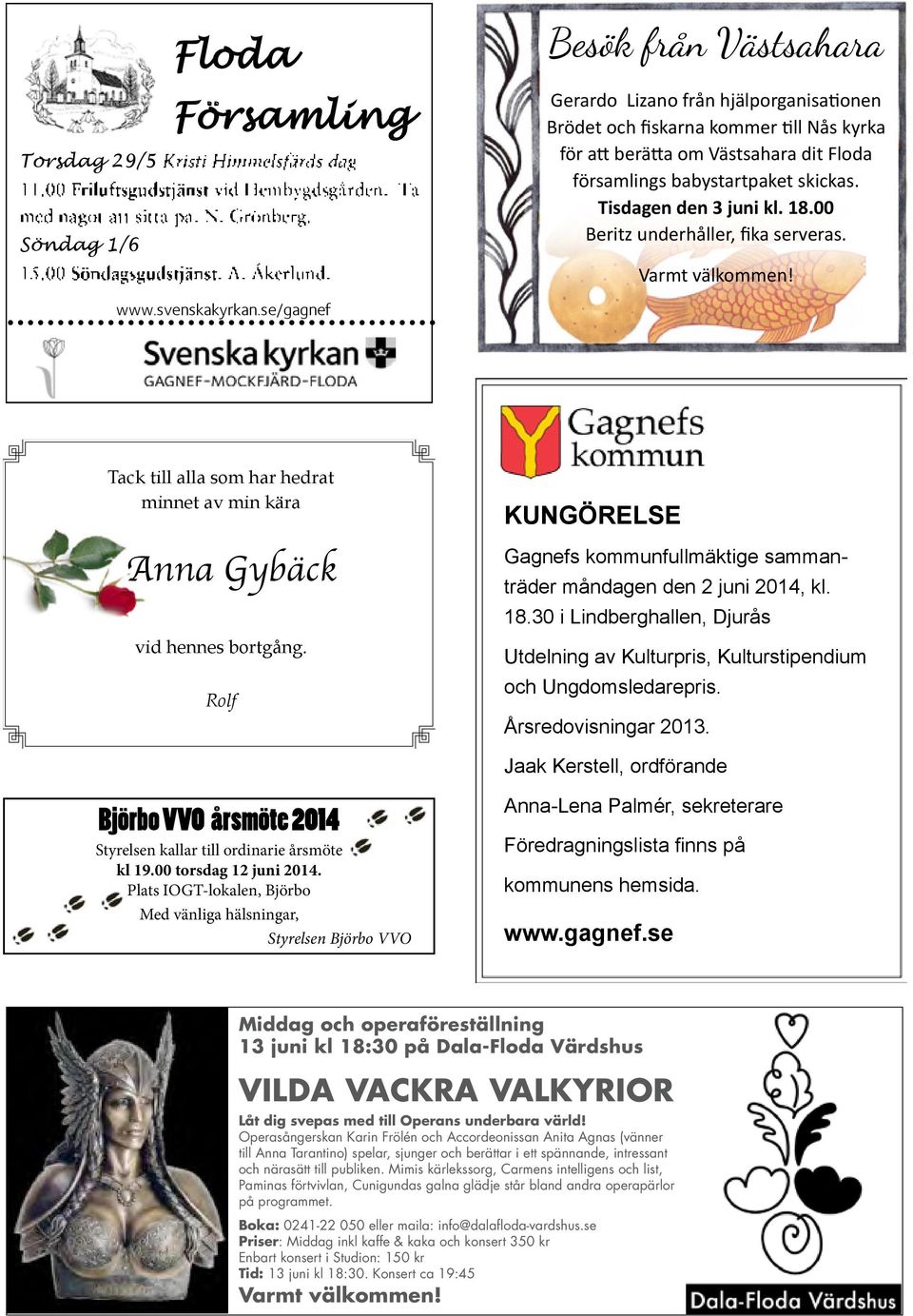 se/gagnef Tack till alla som har hedrat minnet av min kära Anna Gybäck vid hennes bortgång. Rolf KUNGÖRELSE Gagnefs kommunfullmäktige sammanträder måndagen den 2 juni 2014, kl. 18.