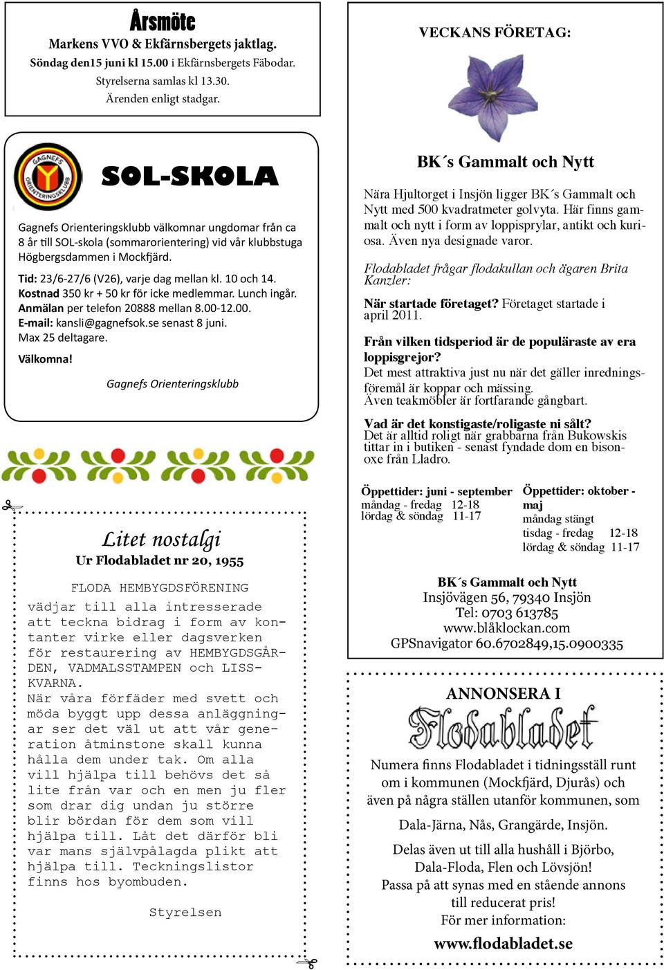 Tid: 23/6-27/6 (V26), varje dag mellan kl. 10 och 14. Kostnad 350 kr + 50 kr för icke medlemmar. Lunch ingår. Anmälan per telefon 20888 mellan 8.00-12.00. E-mail: kansli@gagnefsok.se senast 8 juni.