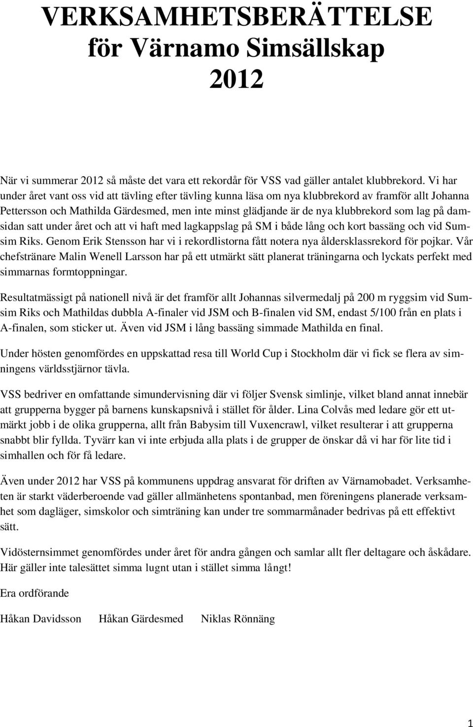 lag på damsidan satt under året och att vi haft med lagkappslag på SM i både lång och kort bassäng och vid Sumsim Riks.