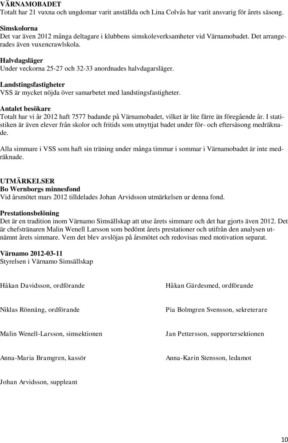 Halvdagsläger Under veckorna 25-27 och 32-33 anordnades halvdagarsläger. Landstingsfastigheter VSS är mycket nöjda över samarbetet med landstingsfastigheter.
