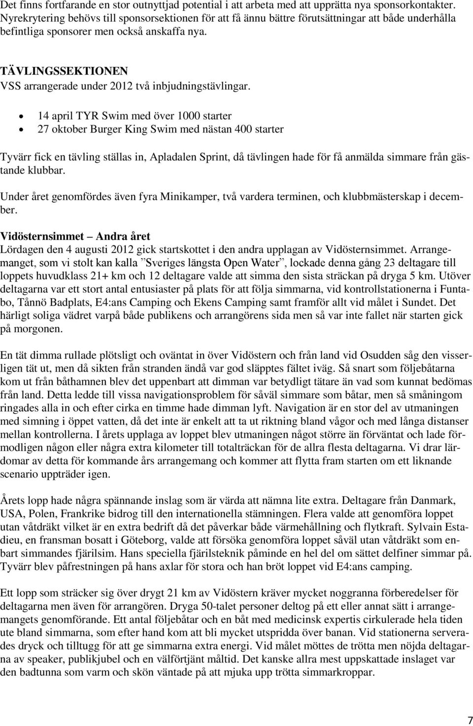 TÄVLINGSSEKTIONEN VSS arrangerade under 2012 två inbjudningstävlingar.