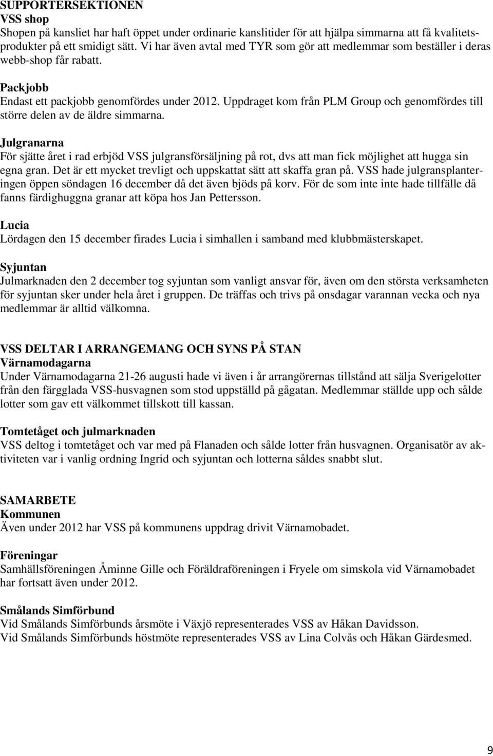 Uppdraget kom från PLM Group och genomfördes till större delen av de äldre simmarna.
