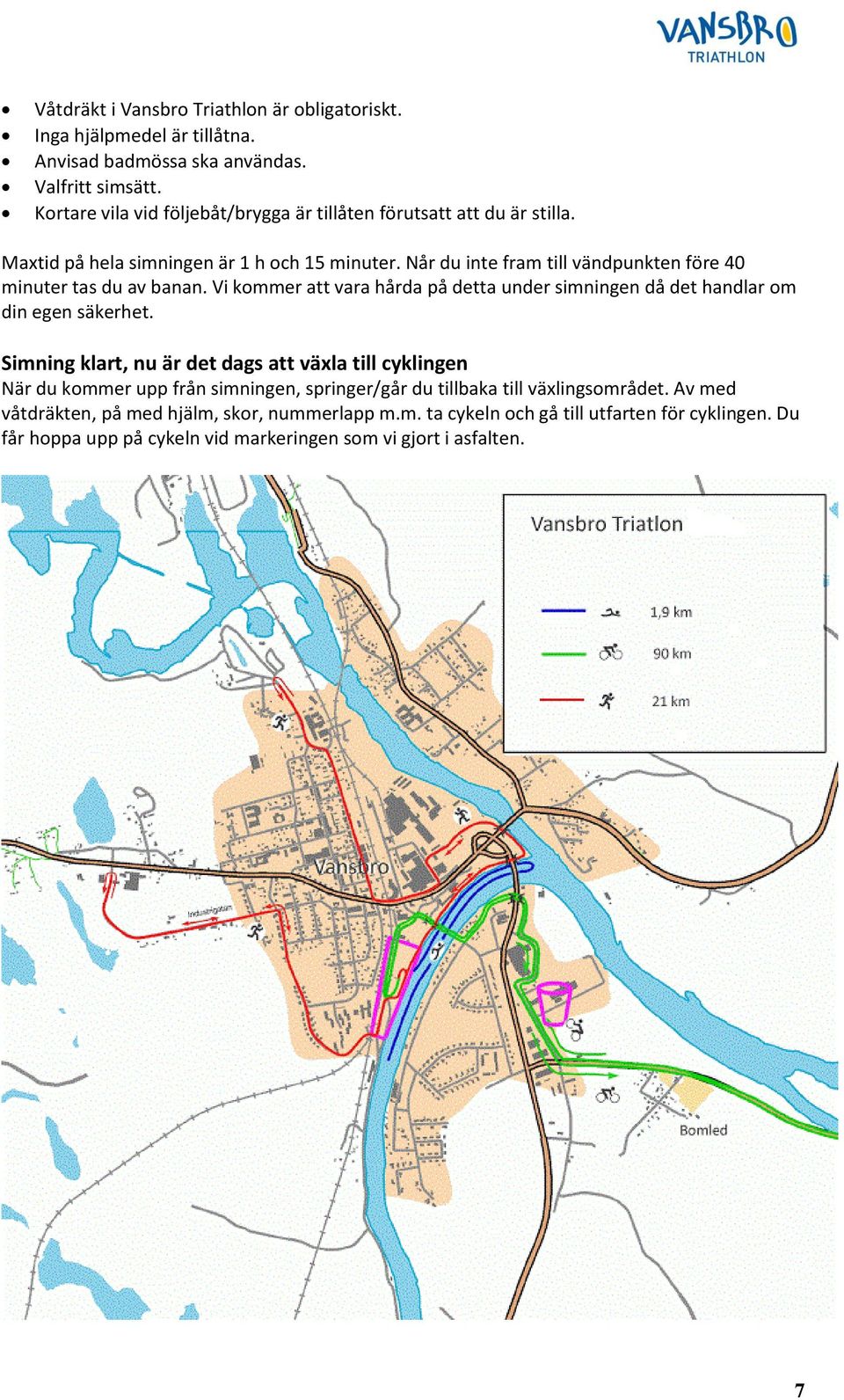 Når du inte fram till vändpunkten före 40 minuter tas du av banan. Vi kommer att vara hårda på detta under simningen då det handlar om din egen säkerhet.