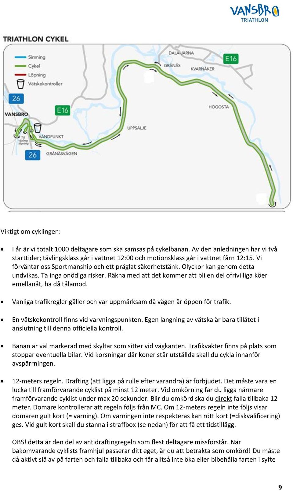 Olyckor kan genom detta undvikas. Ta inga onödiga risker. Räkna med att det kommer att bli en del ofrivilliga köer emellanåt, ha då tålamod.