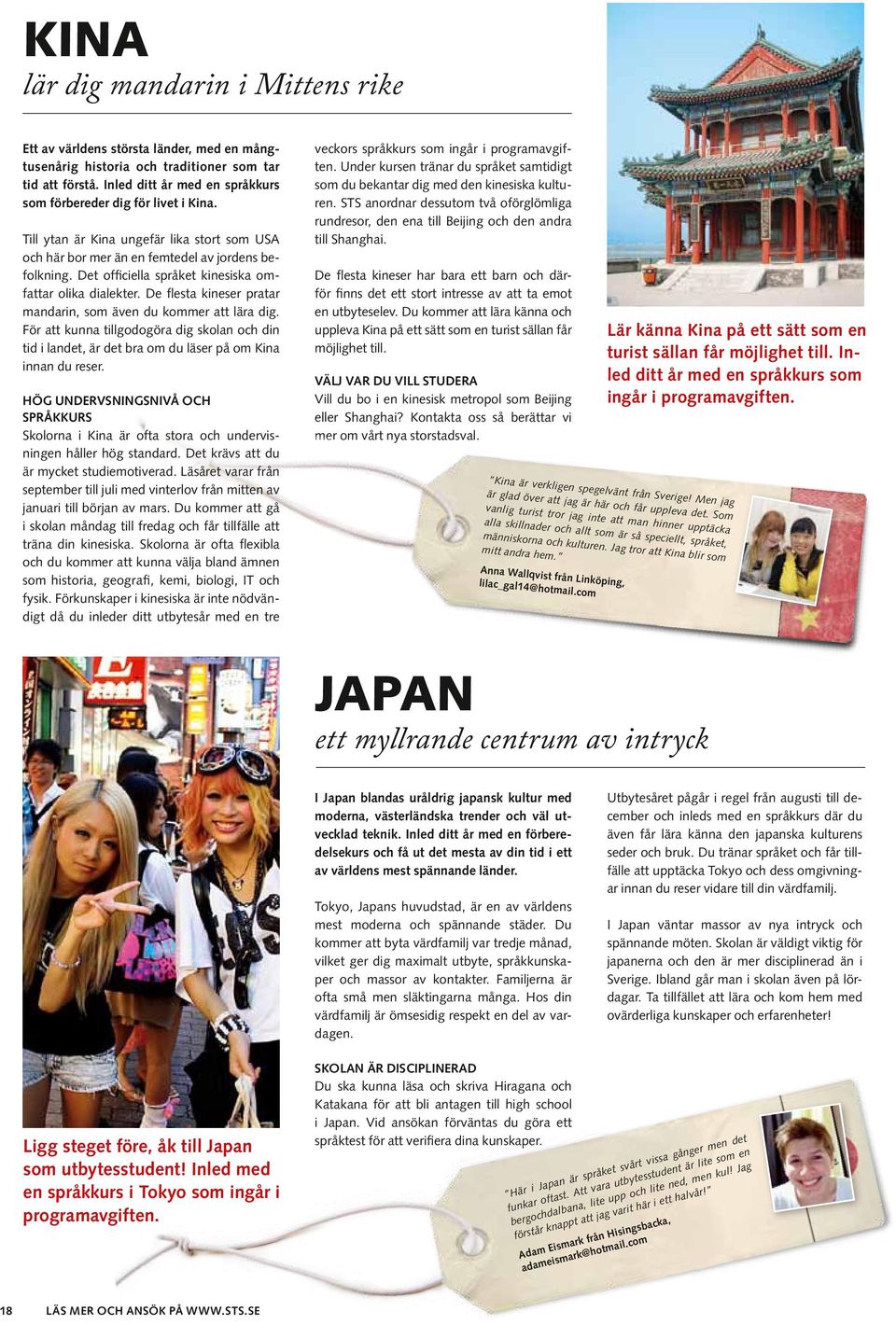 Det officiella språket kinesiska omfattar olika dialekter. De flesta kineser pratar mandarin, som även du kommer att lära dig.