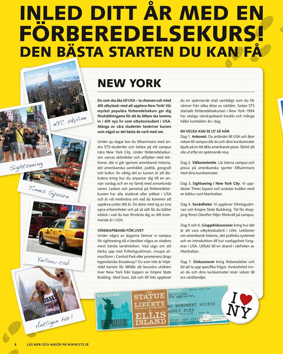 Många av våra studenter beskriver kursen som något av det bästa de varit med om. Under sju dagar bor du tillsammans med andra STS-studenter och ledare på ett campus nära New York City.