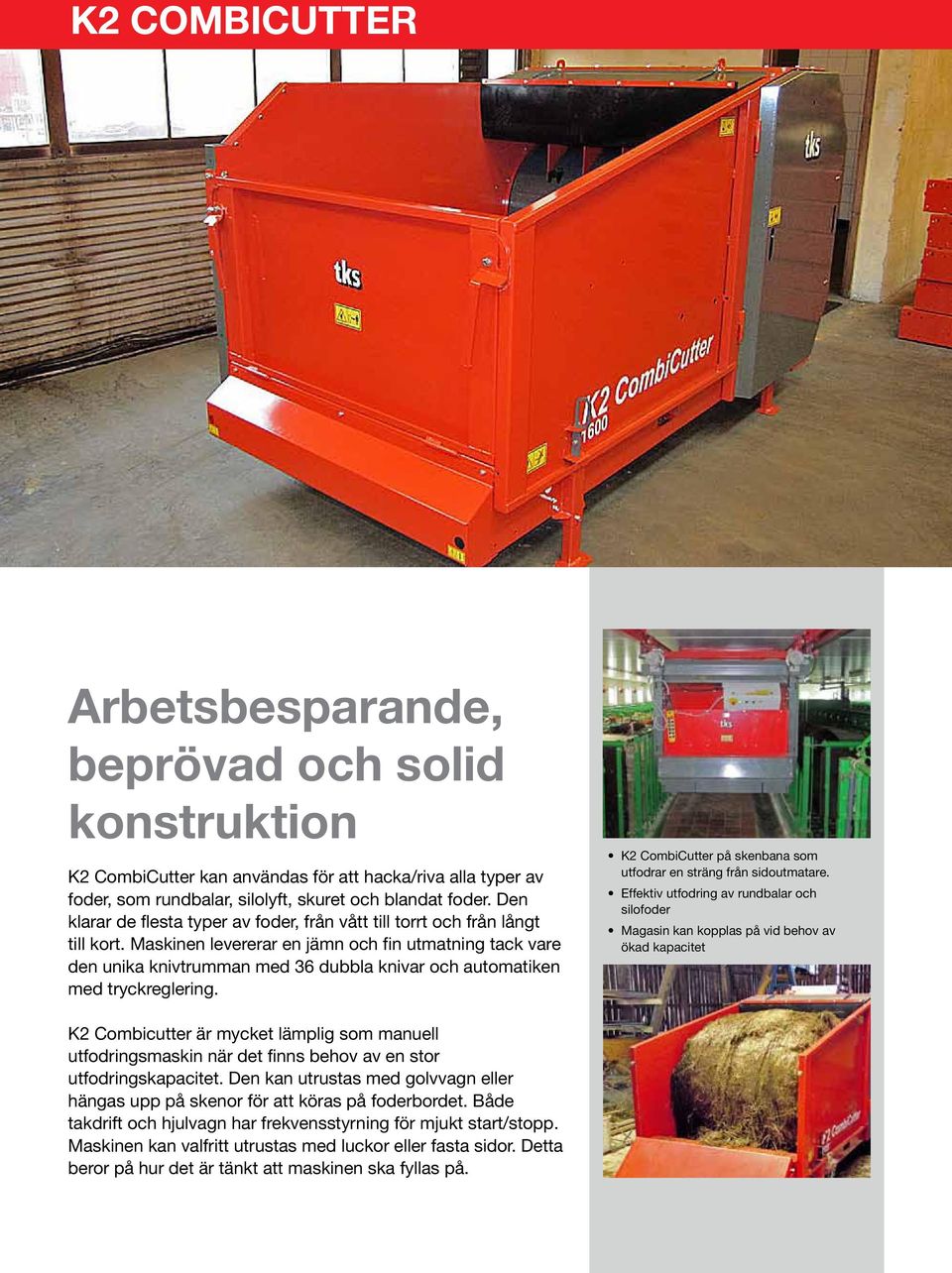 Maskinen levererar en jämn och fin utmatning tack vare den unika knivtrumman med 36 dubbla knivar och automatiken med tryckreglering.