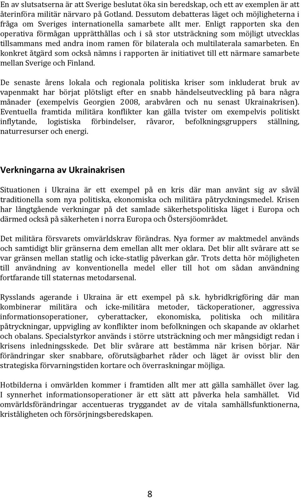 Enligt rapporten ska den operativa förmågan upprätthållas och i så stor utsträckning som möjligt utvecklas tillsammans med andra inom ramen för bilaterala och multilaterala samarbeten.