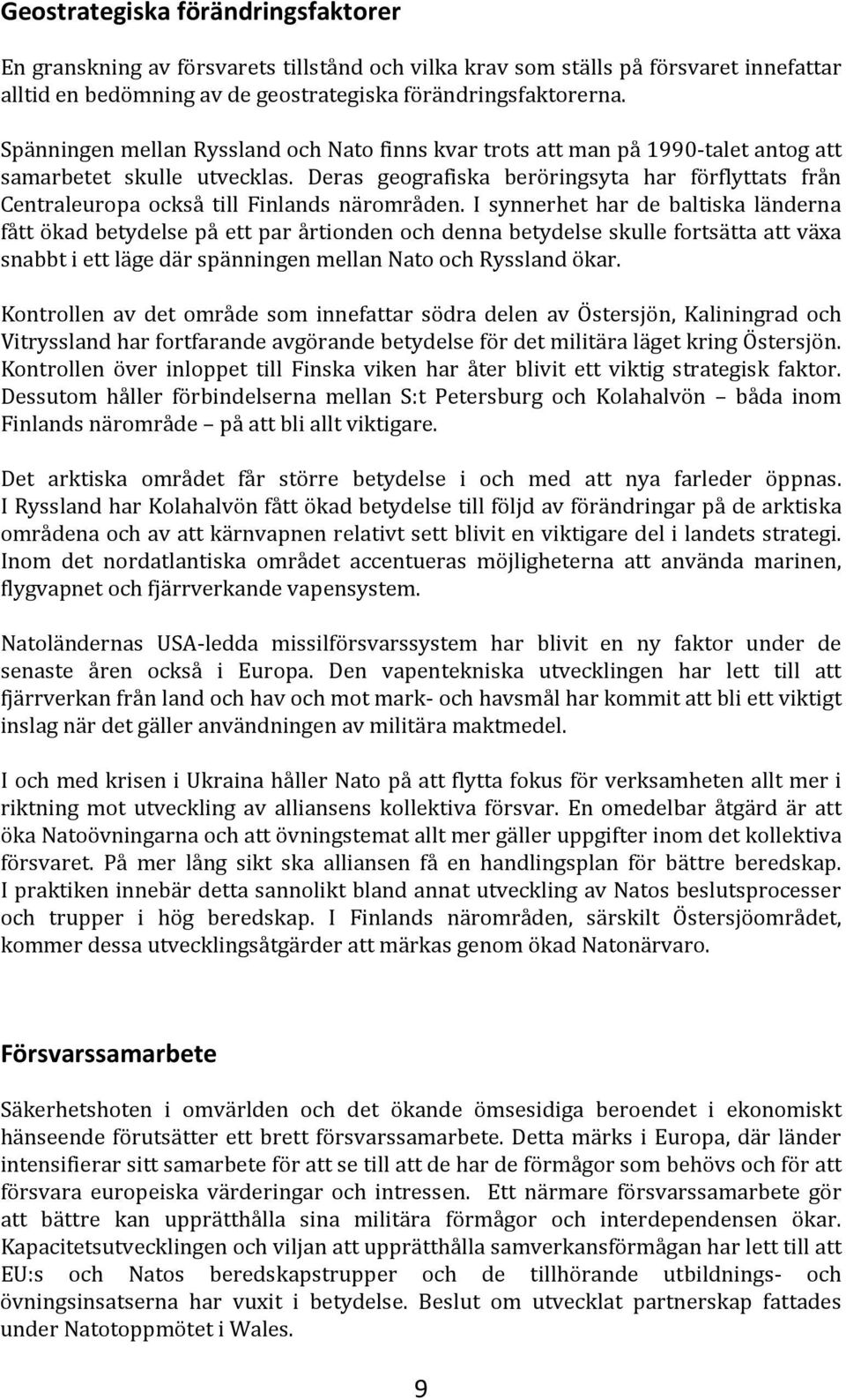 Deras geografiska beröringsyta har förflyttats från Centraleuropa också till Finlands närområden.