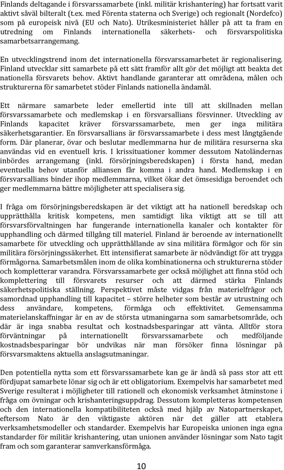 Utrikesministeriet håller på att ta fram en utredning om Finlands internationella säkerhets- och försvarspolitiska samarbetsarrangemang.