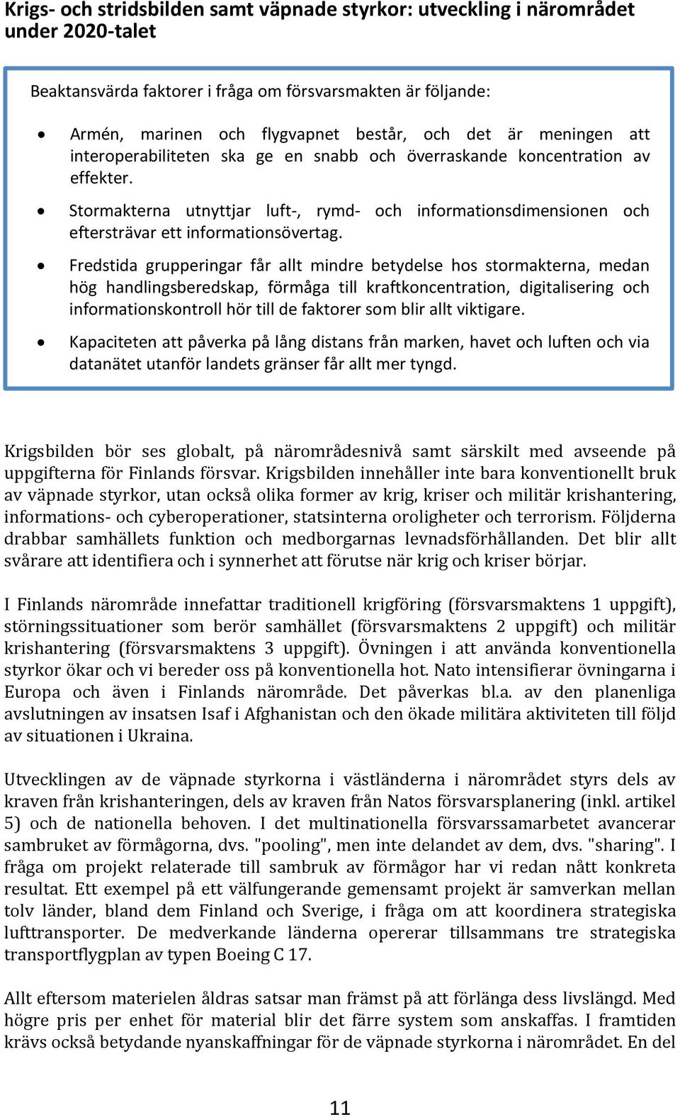 Fredstida grupperingar får allt mindre betydelse hos stormakterna, medan hög handlingsberedskap, förmåga till kraftkoncentration, digitalisering och informationskontroll hör till de faktorer som blir