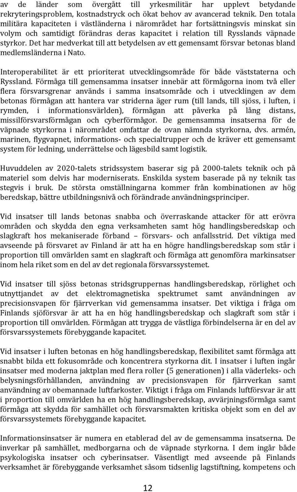 Det har medverkat till att betydelsen av ett gemensamt försvar betonas bland medlemsländerna i Nato. Interoperabilitet är ett prioriterat utvecklingsområde för både väststaterna och Ryssland.