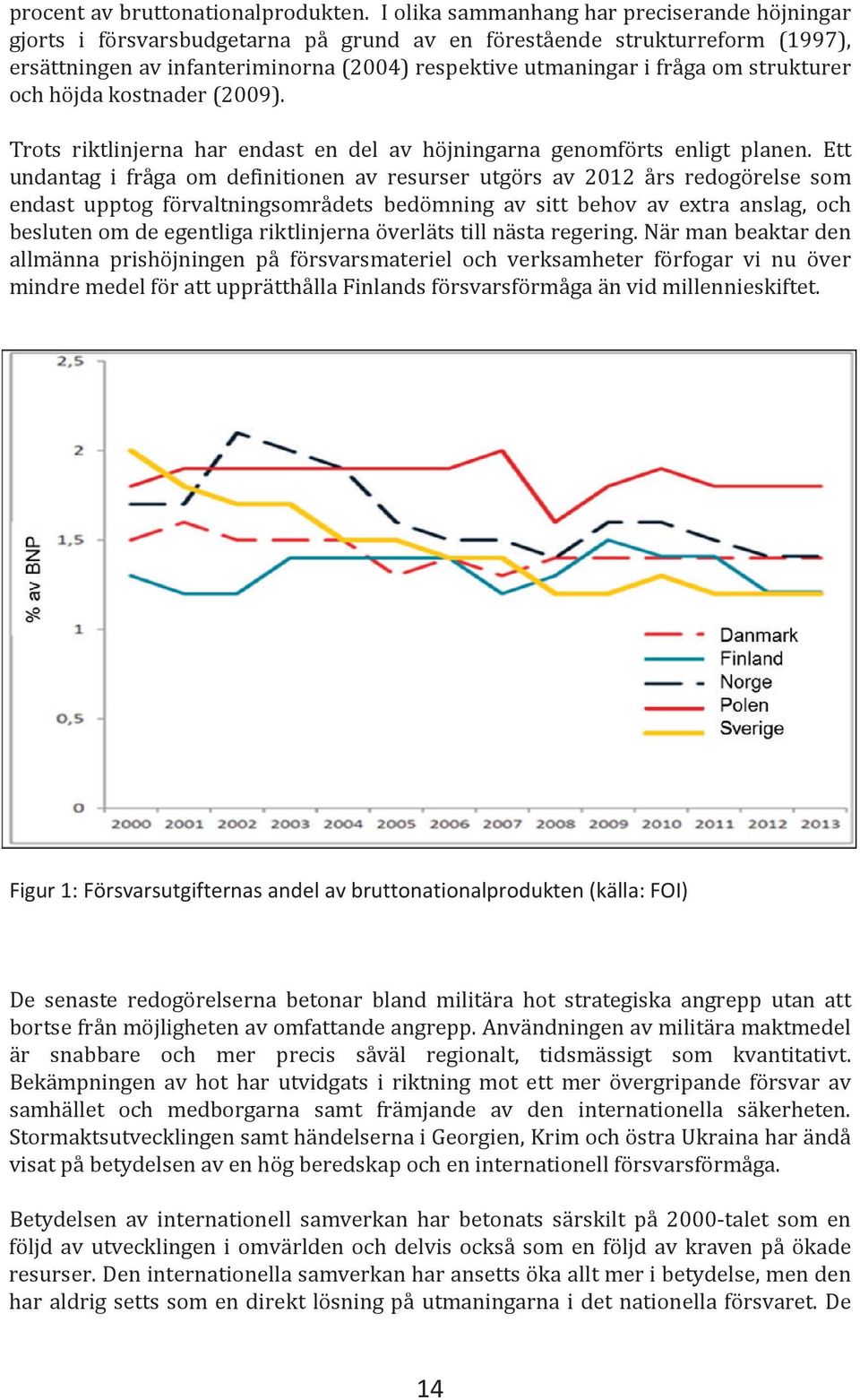 strukturer och höjda kostnader (2009). Trots riktlinjerna har endast en del av höjningarna genomförts enligt planen.