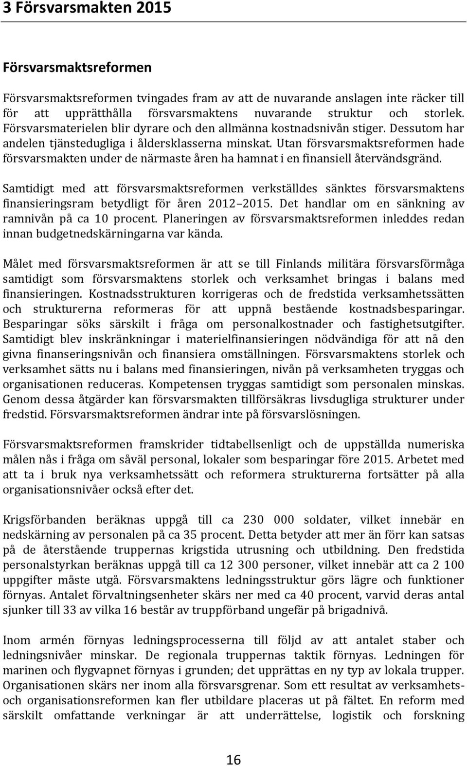 Utan försvarsmaktsreformen hade försvarsmakten under de närmaste åren ha hamnat i en finansiell återvändsgränd.