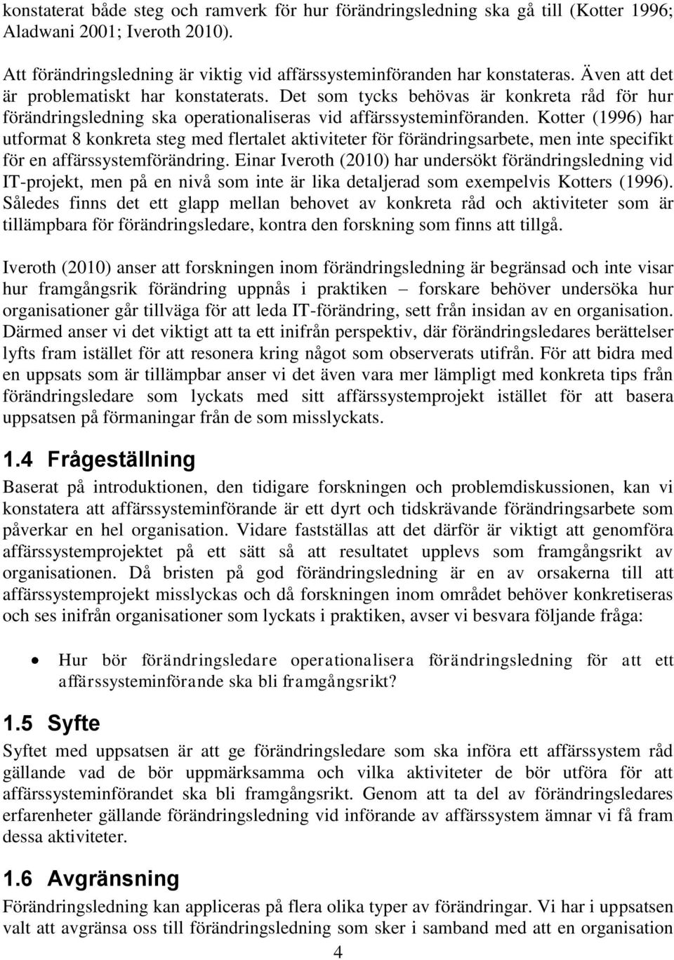 Kotter (1996) har utformat 8 konkreta steg med flertalet aktiviteter för förändringsarbete, men inte specifikt för en affärssystemförändring.