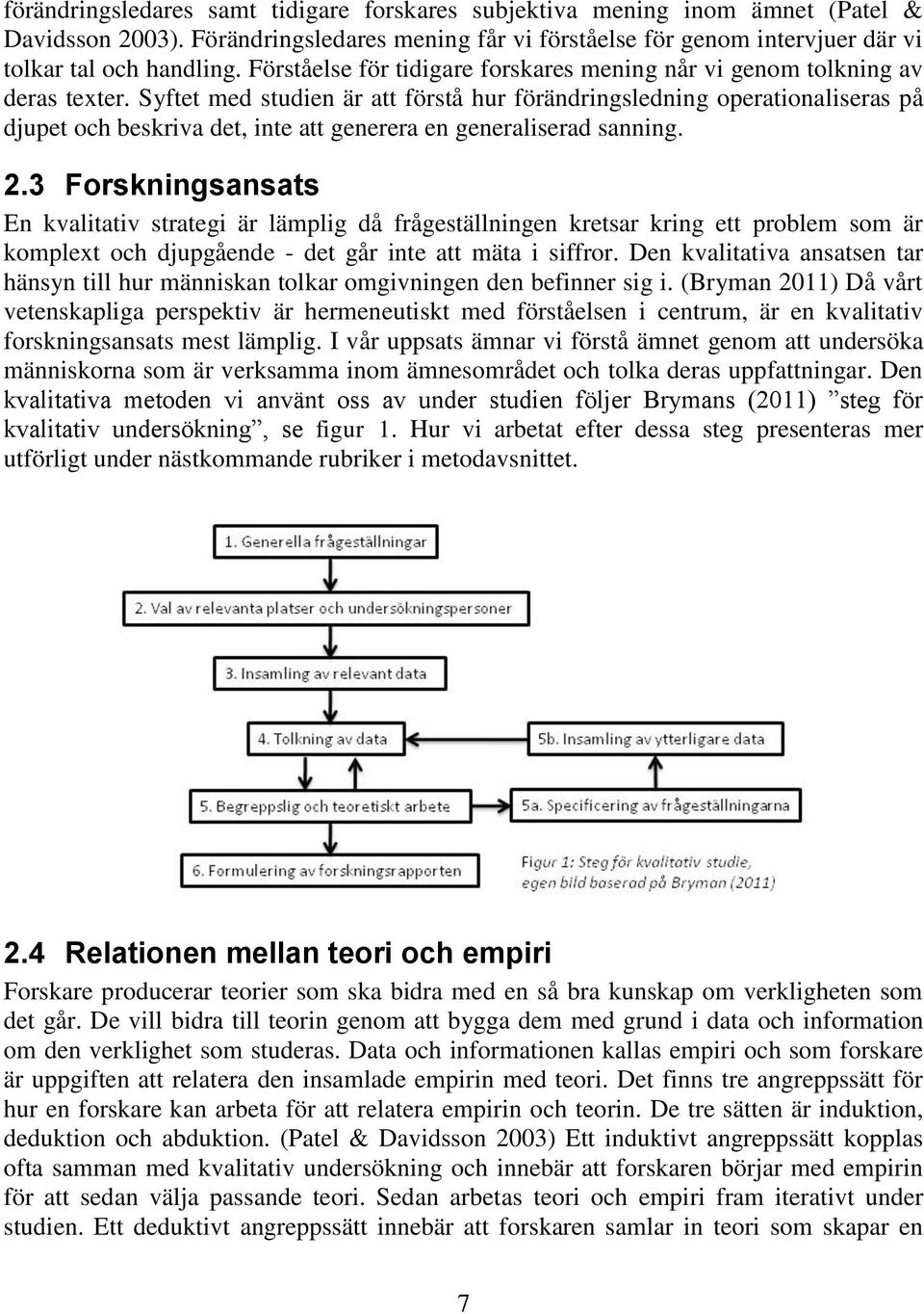 Syftet med studien är att förstå hur förändringsledning operationaliseras på djupet och beskriva det, inte att generera en generaliserad sanning. 2.