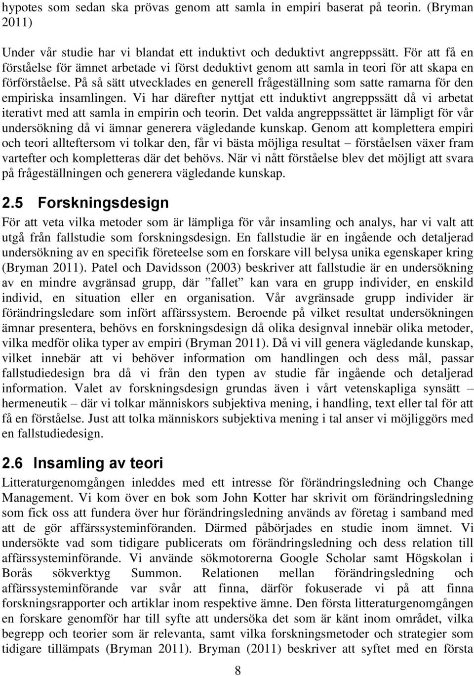 På så sätt utvecklades en generell frågeställning som satte ramarna för den empiriska insamlingen.