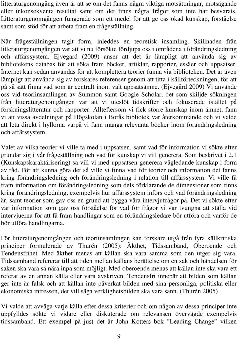 När frågeställningen tagit form, inleddes en teoretisk insamling. Skillnaden från litteraturgenomgången var att vi nu försökte fördjupa oss i områdena i förändringsledning och affärssystem.
