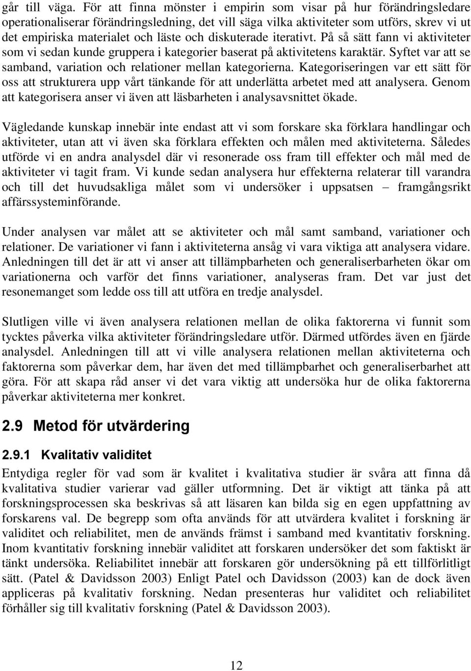 diskuterade iterativt. På så sätt fann vi aktiviteter som vi sedan kunde gruppera i kategorier baserat på aktivitetens karaktär.