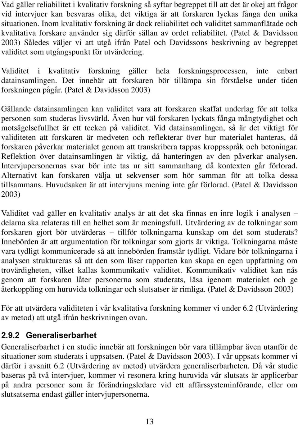 (Patel & Davidsson 2003) Således väljer vi att utgå ifrån Patel och Davidssons beskrivning av begreppet validitet som utgångspunkt för utvärdering.