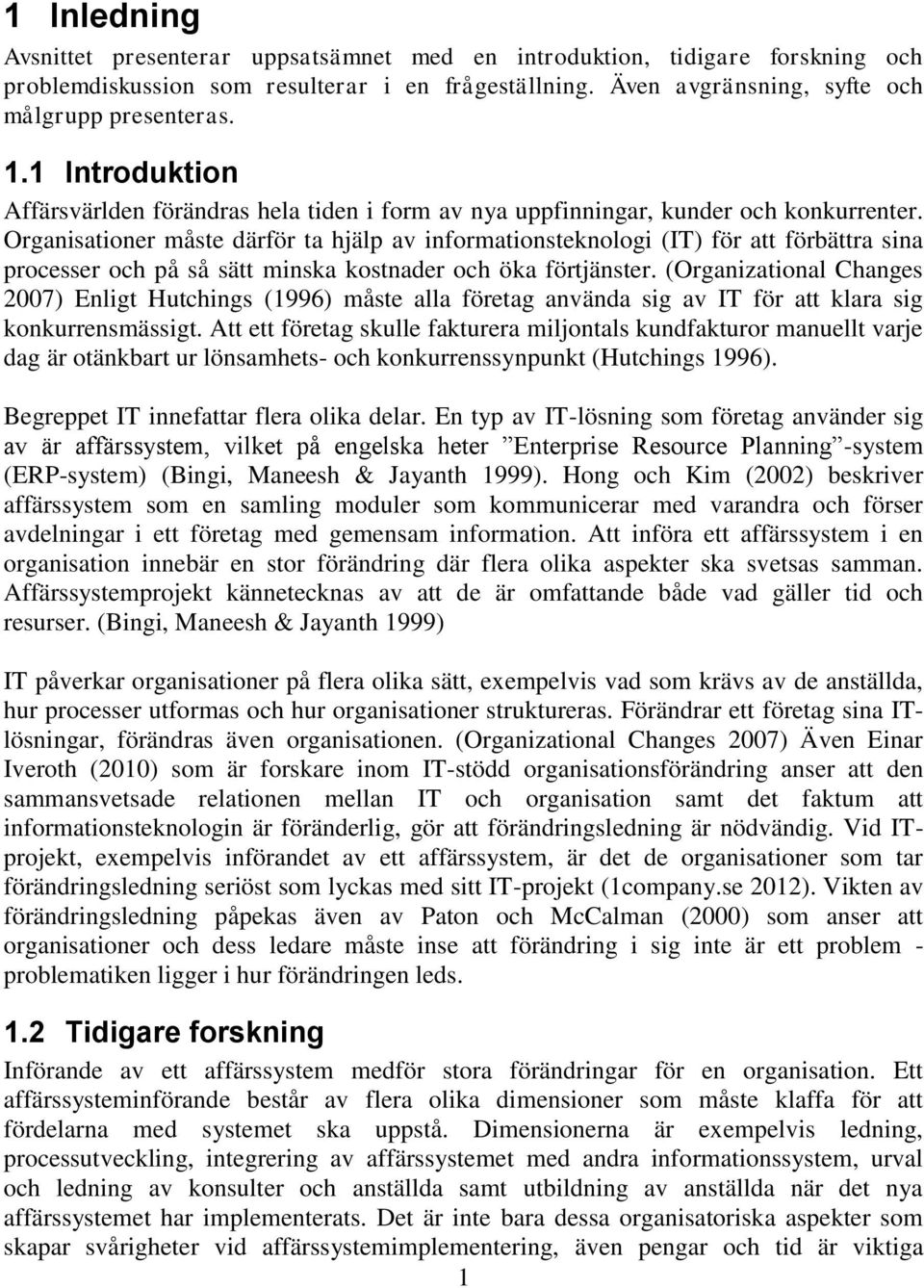 Organisationer måste därför ta hjälp av informationsteknologi (IT) för att förbättra sina processer och på så sätt minska kostnader och öka förtjänster.