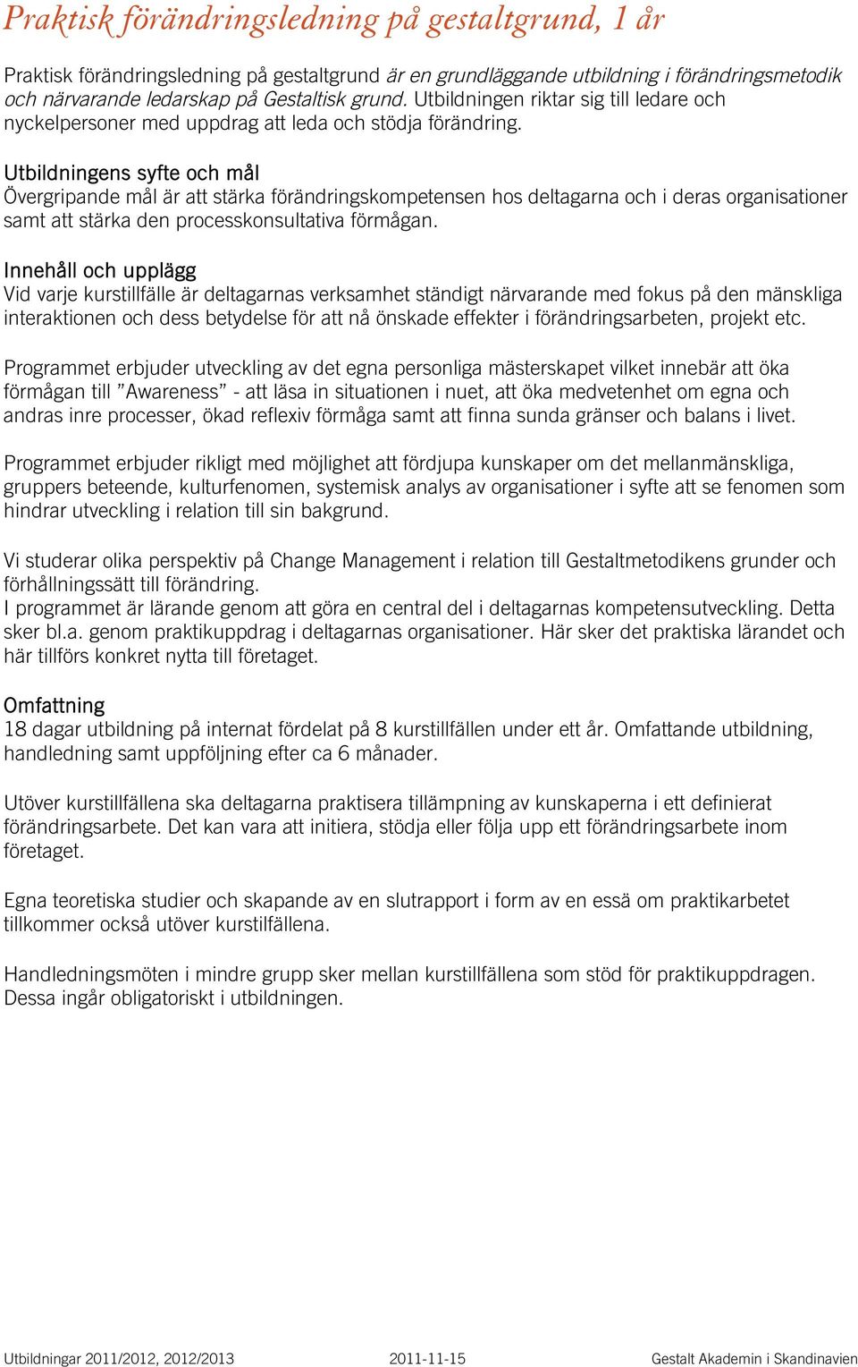 Utbildningens syfte och mål Övergripande mål är att stärka förändringskompetensen hos deltagarna och i deras organisationer samt att stärka den processkonsultativa förmågan.