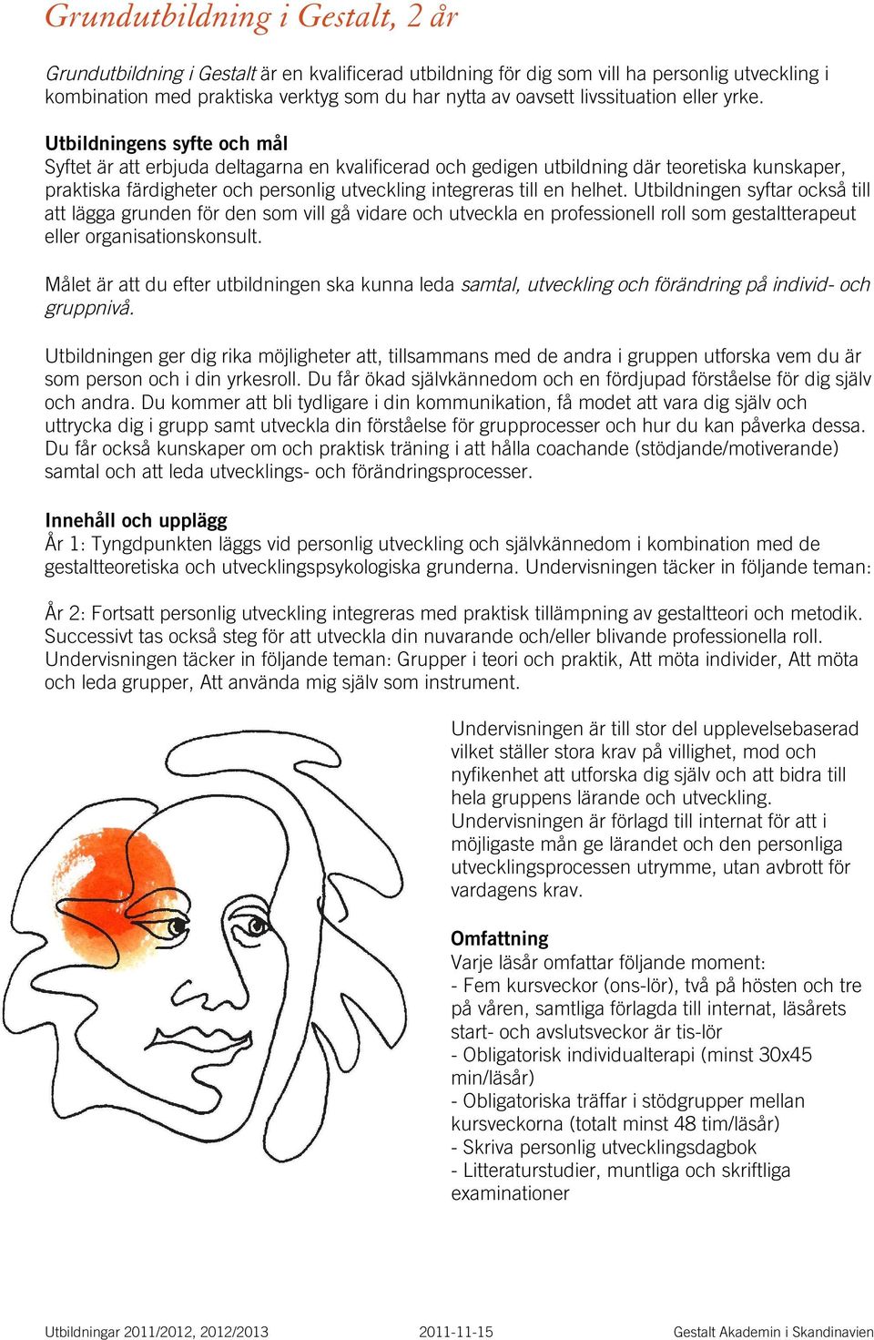 Utbildningens syfte och mål Syftet är att erbjuda deltagarna en kvalificerad och gedigen utbildning där teoretiska kunskaper, praktiska färdigheter och personlig utveckling integreras till en helhet.