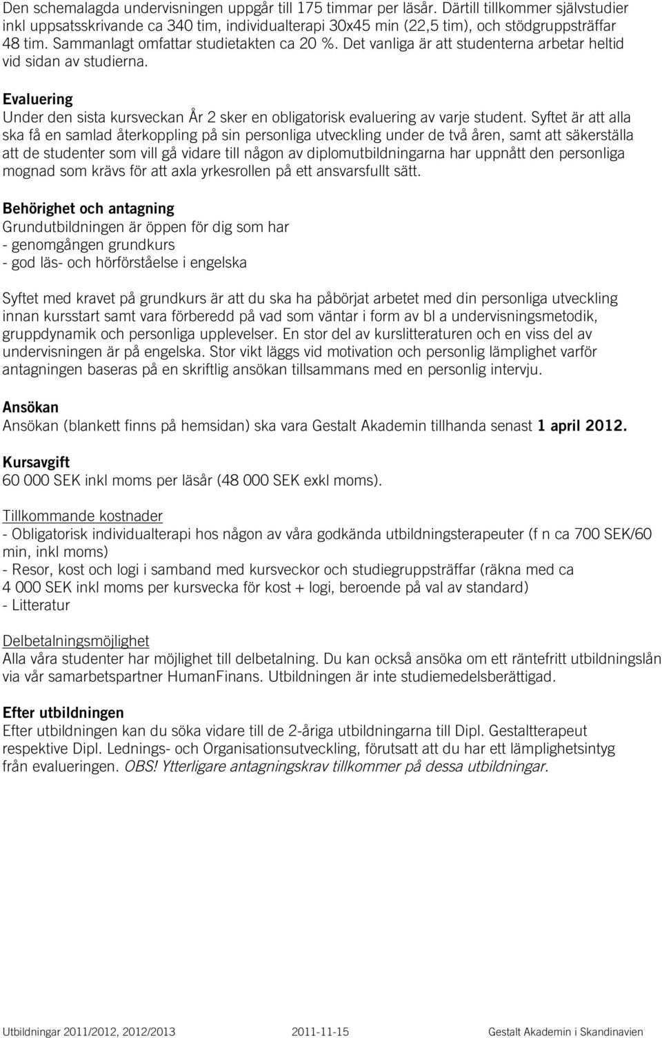 Evaluering Under den sista kursveckan År 2 sker en obligatorisk evaluering av varje student.