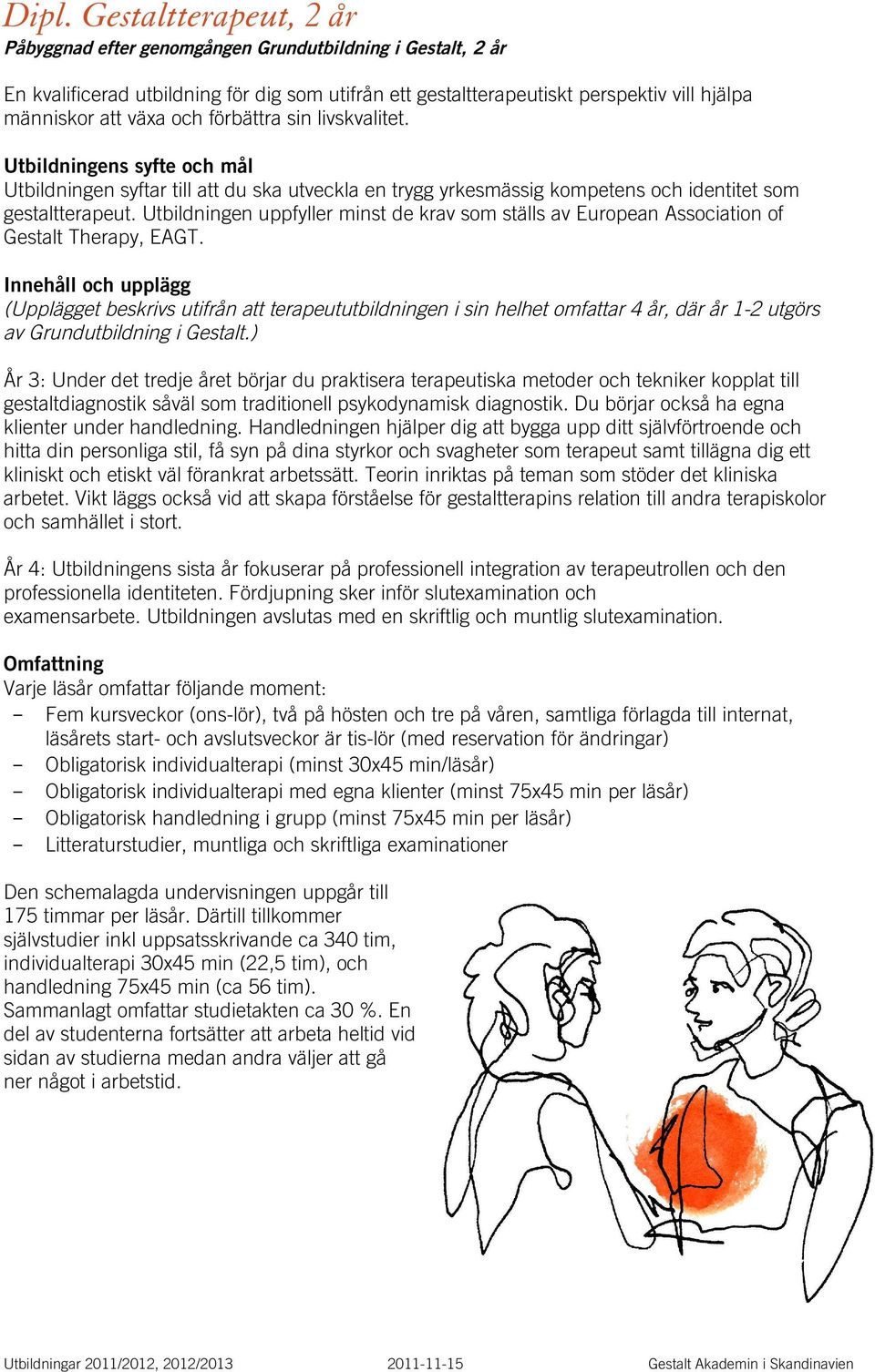 Utbildningen uppfyller minst de krav som ställs av European Association of Gestalt Therapy, EAGT.