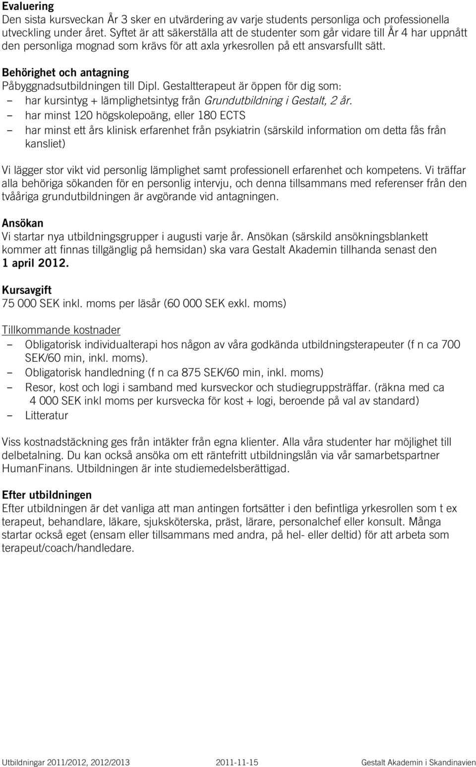 Behörighet och antagning Påbyggnadsutbildningen till Dipl. Gestaltterapeut är öppen för dig som: - har kursintyg + lämplighetsintyg från Grundutbildning i Gestalt, 2 år.