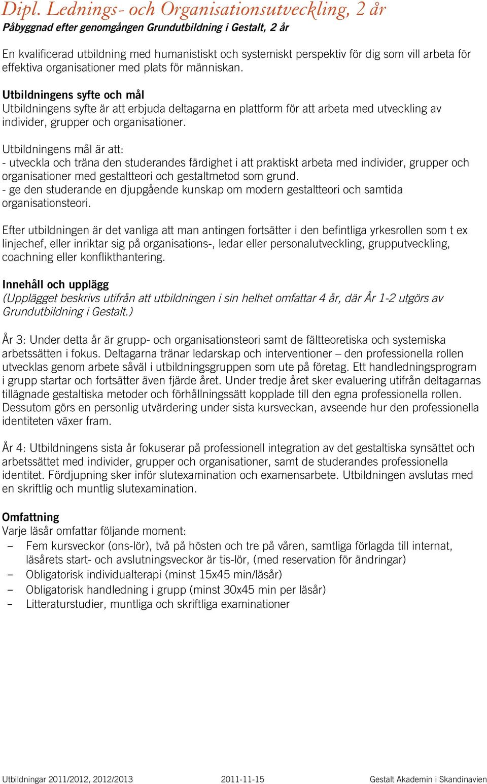 Utbildningens syfte och mål Utbildningens syfte är att erbjuda deltagarna en plattform för att arbeta med utveckling av individer, grupper och organisationer.