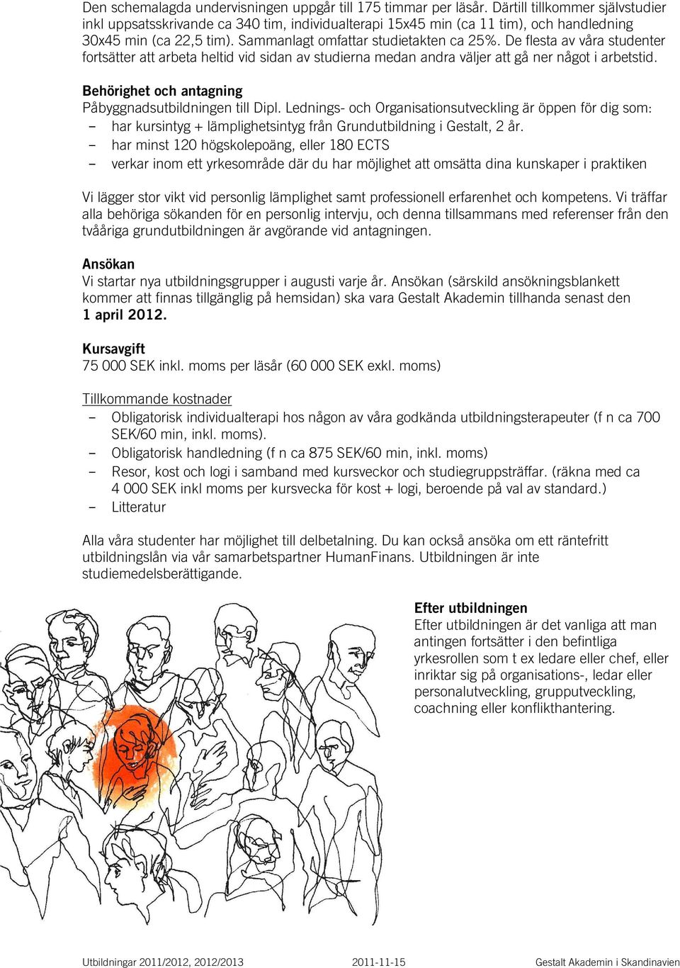 De flesta av våra studenter fortsätter att arbeta heltid vid sidan av studierna medan andra väljer att gå ner något i arbetstid. Behörighet och antagning Påbyggnadsutbildningen till Dipl.
