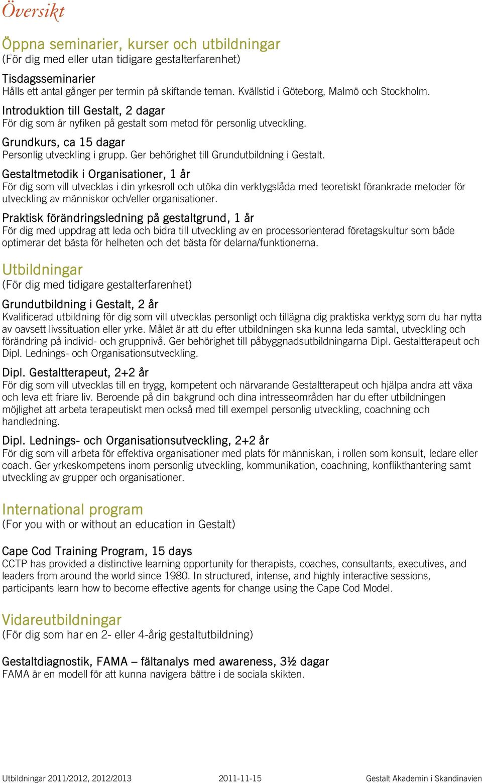 Ger behörighet till Grundutbildning i Gestalt.