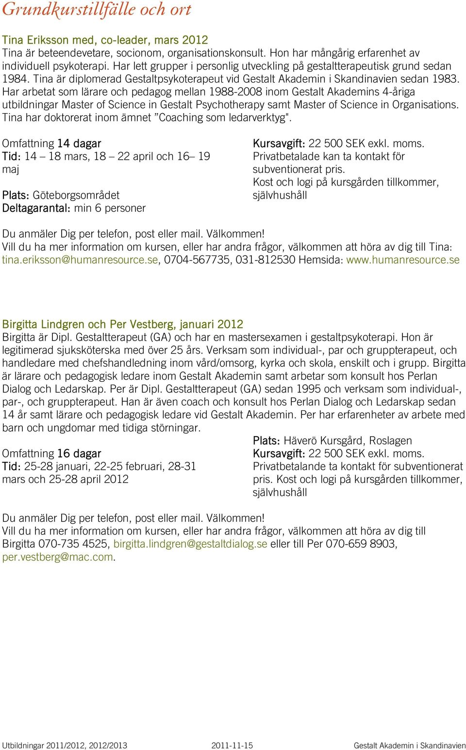 Har arbetat som lärare och pedagog mellan 1988-2008 inom Gestalt Akademins 4-åriga utbildningar Master of Science in Gestalt Psychotherapy samt Master of Science in Organisations.