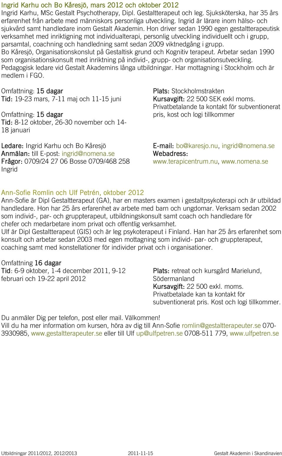 Hon driver sedan 1990 egen gestaltterapeutisk verksamhet med inriktigning mot individualterapi, personlig utveckling individuellt och i grupp, parsamtal, coachning och handledning samt sedan 2009