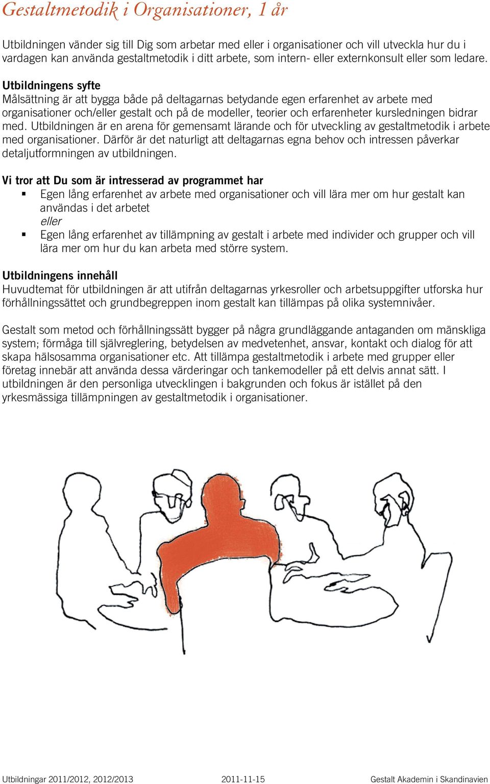 Utbildningens syfte Målsättning är att bygga både på deltagarnas betydande egen erfarenhet av arbete med organisationer och/eller gestalt och på de modeller, teorier och erfarenheter kursledningen